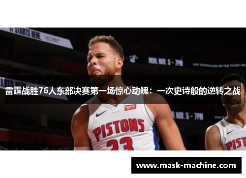 雷霆战胜76人东部决赛第一场惊心动魄：一次史诗般的逆转之战