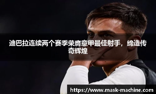 迪巴拉连续两个赛季荣膺意甲最佳射手，缔造传奇辉煌